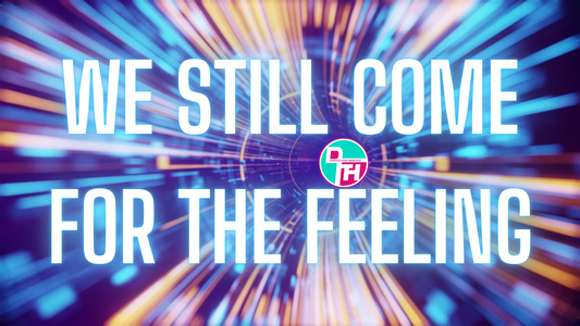 We Still Come for the Feeling