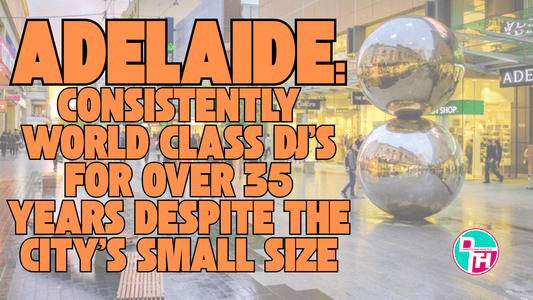 Adelaide DJ's have been consistently world class for over 35 years despite the city's relatively small size
